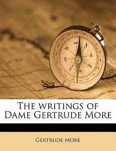 The Writings Of Dame Gertrude More di Gertrude More edito da Nabu Press