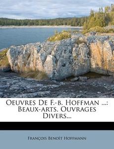 Beaux-arts. Ouvrages Divers... di Fran Ois Beno T. Hoffmann edito da Nabu Press