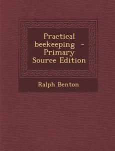Practical Beekeeping di Ralph Benton edito da Nabu Press