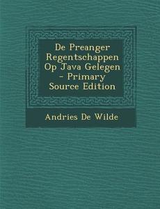 de Preanger Regentschappen Op Java Gelegen di Andries De Wilde edito da Nabu Press