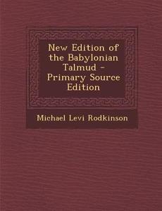 New Edition of the Babylonian Talmud - Primary Source Edition di Michael Levi Rodkinson edito da Nabu Press