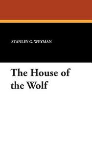 The House of the Wolf di Stanley G. Weyman edito da Wildside Press