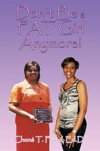 Don't Be a Fat Girl Anymore! di Chen T. Flood Ed D., Chena T. Flood Ed D. edito da AUTHORHOUSE