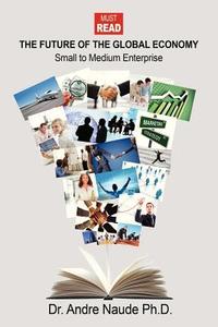 The Future of the Global Economy: Small to Medium Enterprise di Andre Naude edito da OUTSKIRTS PR