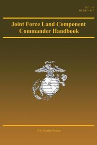 Joint Force Land Component Commander Handbook di U. S. Marine Corps edito da Createspace