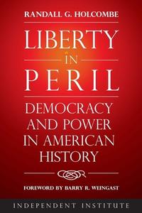 Liberty in Peril: Power and Democracy in American History di Randall G. Holcombe edito da INDEPENDENT INST