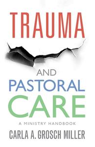 Trauma and Pastoral Care: A Practical Handbook di Carla Grosch-Miller edito da CANTERBURY PR NORWICH