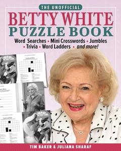 The Unofficial Betty White Puzzle Book: Word Searches - Mini Crosswords - Jumbles - Trivia - Word Ladders - And More! di Tim Baker, Juliana Sharaf edito da MEDIA LAB BOOKS