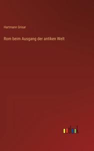 Rom beim Ausgang der antiken Welt di Hartmann Grisar edito da Outlook Verlag