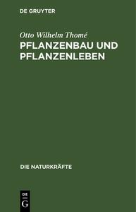 Pflanzenbau und Pflanzenleben di Otto Wilhelm Thomé edito da De Gruyter