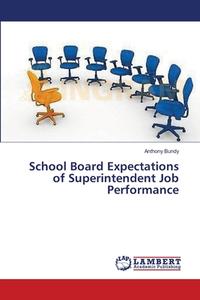 School Board Expectations of Superintendent Job Performance di Anthony Bundy edito da LAP Lambert Academic Publishing