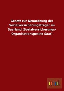 Gesetz zur Neuordnung der Sozialversicherungsträger im Saarland (Sozialversicherungs- Organisationsgesetz Saar) di Ohne Autor edito da Outlook Verlag