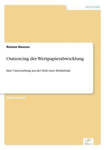 Outsorcing der Wertpapierabwicklung di Roman Nesnov edito da Diplom.de