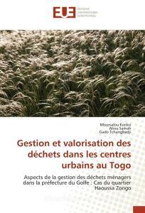 Gestion et valorisation des déchets dans les centres urbains au Togo di Moursalou KORIKO, Aliou Samah, Gado Tchangbedji edito da Editions universitaires europeennes EUE