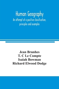 Human geography, an attempt at a positive classification, principles and examples di Jean Brunhes, T. C Le Compte edito da Alpha Editions