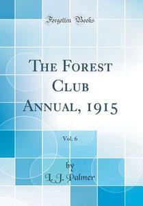 The Forest Club Annual, 1915, Vol. 6 (Classic Reprint) di L. J. Palmer edito da Forgotten Books