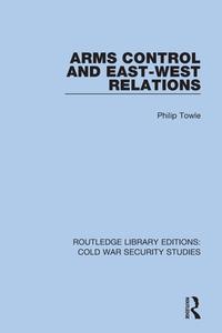 Arms Control And East-West Relations di Philip Towle edito da Taylor & Francis Ltd