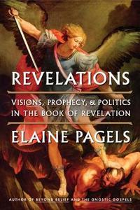 Revelations: Visions, Prophecy, and Politics in the Book of Revelation di Elaine Pagels edito da Viking Books