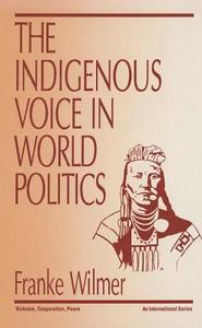 The Indigenous Voice In World Politics di Franke Wilmer edito da Sage Publications Inc