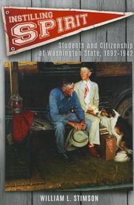 Instilling Spirit: Students and Citizenship at Washington State, 1892-1942 di William L. Stimson edito da WASHINGTON STATE UNIV PR