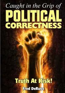 Caught in the Grip of Political Correctness di Fred Deruvo edito da Study-Grow-Know