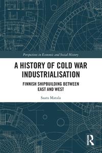 A History Of Cold War Industrialisation di Saara Matala edito da Taylor & Francis Ltd