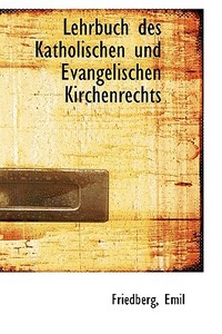 Lehrbuch Des Katholischen Und Evangelischen Kirchenrechts di Friedberg Emil edito da Bibliolife, Llc