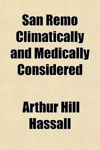 San Remo Climatically And Medically Cons di Arthur Hill Hassall edito da General Books