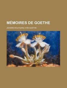 Memoires De Goethe di Johann Wolfgang von Goethe edito da General Books Llc