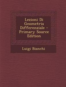 Lezioni Di Geometria Differenziale di Luigi Bianchi edito da Nabu Press