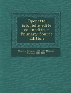 Operette Istoriche Edite Ed Inedite; - Primary Source Edition di Antonio Manetti, Gaetano Milanesi edito da Nabu Press