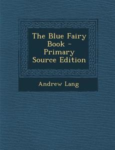 The Blue Fairy Book - Primary Source Edition di Andrew Lang edito da Nabu Press