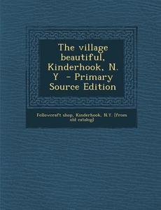 The Village Beautiful, Kinderhook, N. y edito da Nabu Press