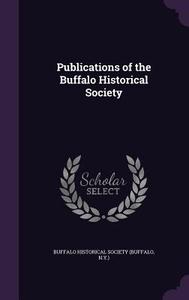 Publications Of The Buffalo Historical Society edito da Palala Press