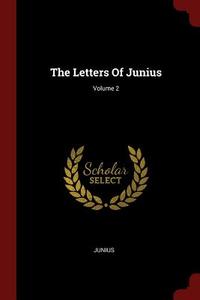 The Letters of Junius; Volume 2 edito da CHIZINE PUBN