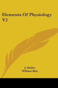 Elements Of Physiology V2 di J. Muller edito da Kessinger Publishing Co
