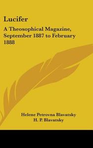 Lucifer: A Theosophical Magazine, September 1887 to February 1888 di Helene Petrovna Blavatsky, H. P. Blavatsky edito da Kessinger Publishing
