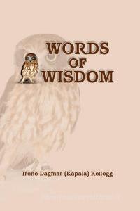 Words of Wisdom di Irene Dagmar (Kapala) Kellogg edito da Lulu.com