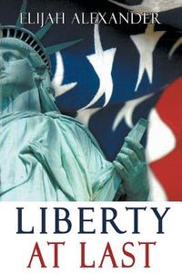 Liberty At Last di Elijah Alexander edito da Xlibris