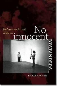 No Innocent Bystanders: Performance Art and Audience di Frazer Ward edito da DARTMOUTH COLLEGE PR