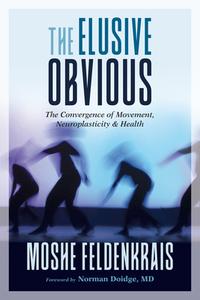 The Elusive Obvious di Moshe Feldenkrais, Norman Doidge edito da North Atlantic Books,U.S.