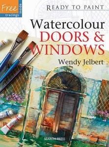 Watercolour Doors And Windows di Wendy Jelbert edito da Search Press Ltd