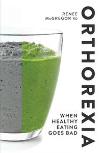 Orthorexia: When Healthy Eating Goes Bad di Renee McGregor edito da Watkins Media