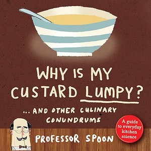 Why Is My Custard Lumpy?: And Other Culinary Conundrums di 'Professor Spoon' edito da ABSOLUTE PR