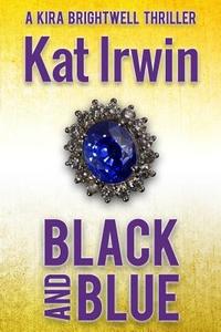 Black and Blue (a Kira Brightwell Thriller, Book 2) di Kat Irwin edito da Waywardscribe Press