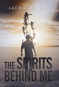 The Spirits Behind Me di Jackie Dekemp edito da Balboa Press