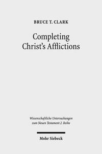 Completing Christ's Afflictions di Bruce T. Clark edito da Mohr Siebeck GmbH & Co. K