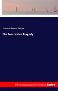 The Loudwater Tragedy di Thomas Wilkinson Speight edito da hansebooks