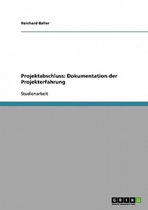 Projektabschluss: Dokumentation der Projekterfahrung di Reinhard Baller edito da GRIN Verlag