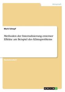 Methoden der Internalisierung externer Effekte am Beispiel des Klimaproblems di Mark Schopf edito da GRIN Publishing